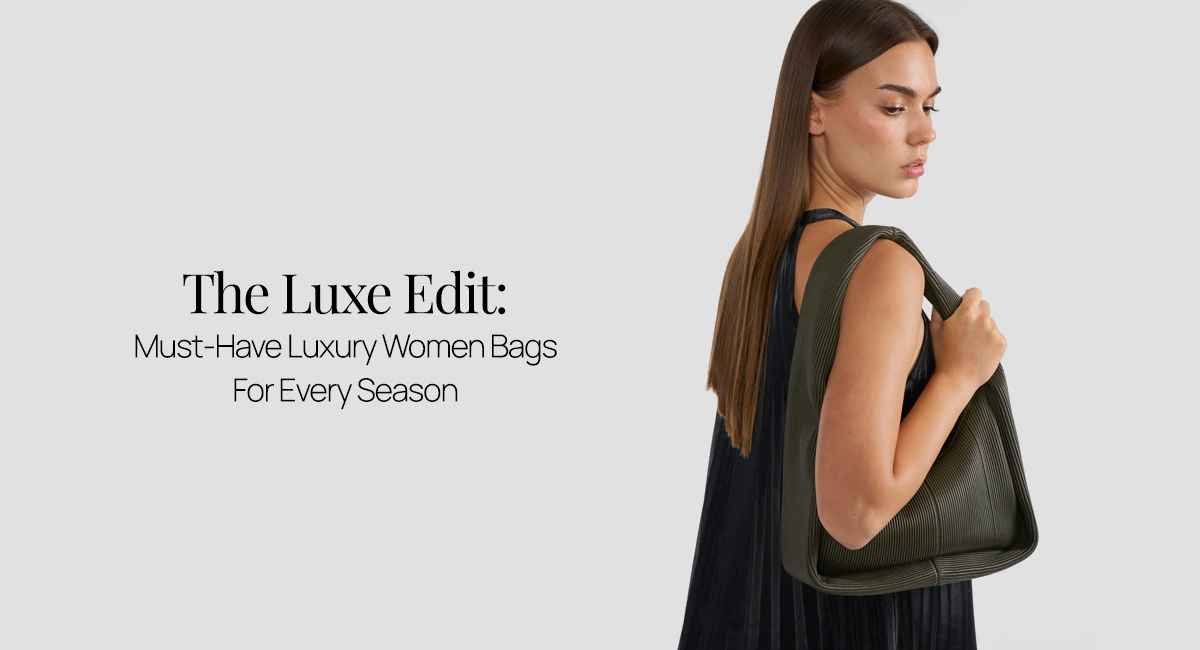 The Luxe Edit: Must-Have Luxury Women's Bags For Every Season