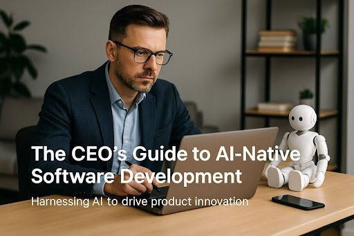 The CEO’s Guide to AI-Native Software Development